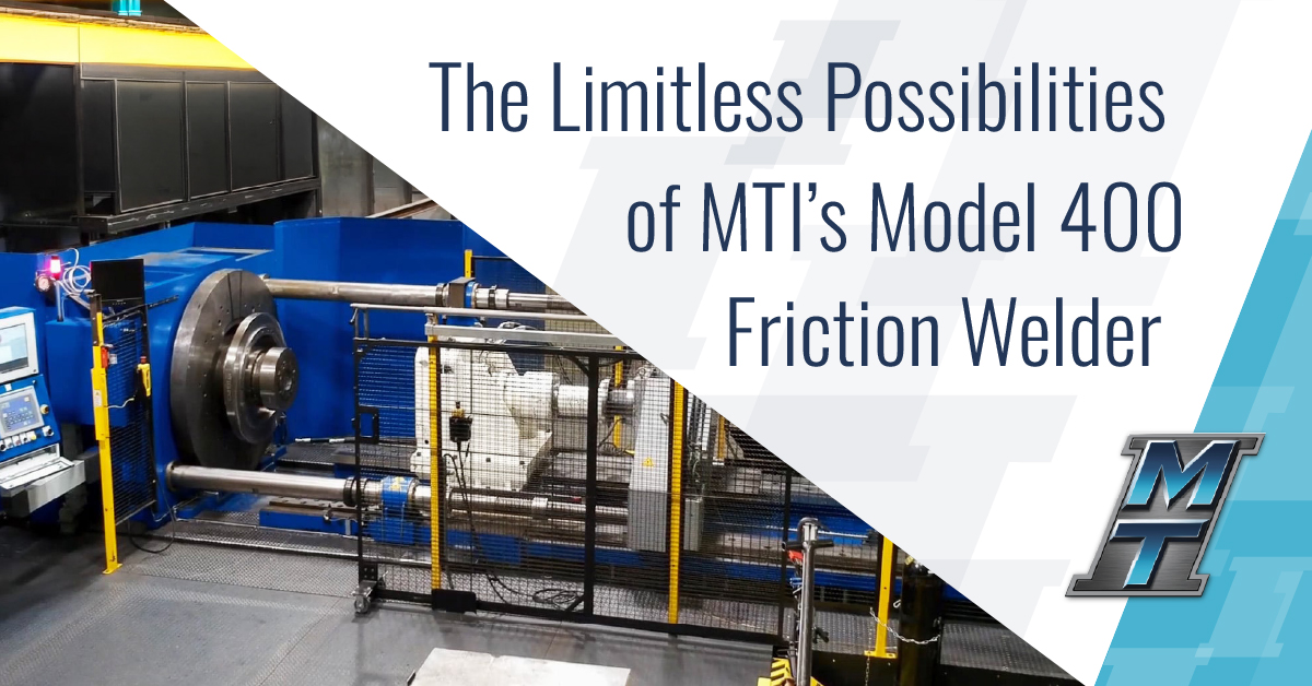 The Limitless Possibilities of MTI’s Model 400 Friction Welder
