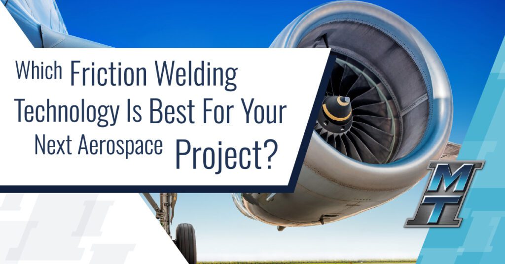 Which Friction Welding Technology Is Best For Your Next Aerospace Project?