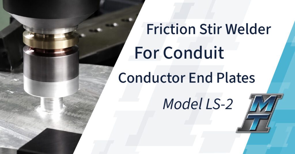 Friction Stir Welder for Conduit Conductor End Plates – Model LS-2