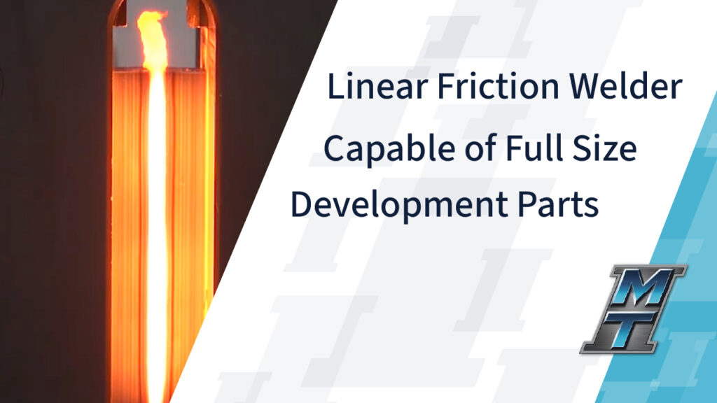 Linear Friction Welder Capable of Full-Size Development Parts