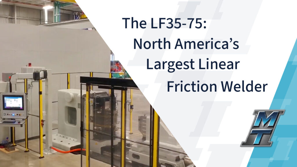 North America’s Largest Linear Friction Welder